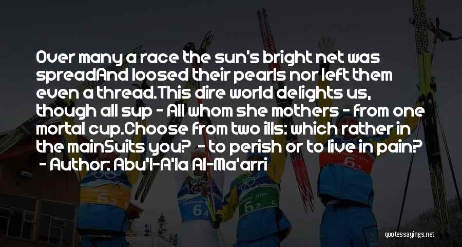 Abu'l-A'la Al-Ma'arri Quotes: Over Many A Race The Sun's Bright Net Was Spreadand Loosed Their Pearls Nor Left Them Even A Thread.this Dire