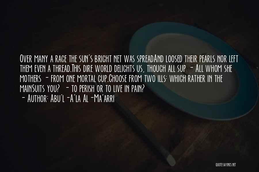 Abu'l-A'la Al-Ma'arri Quotes: Over Many A Race The Sun's Bright Net Was Spreadand Loosed Their Pearls Nor Left Them Even A Thread.this Dire