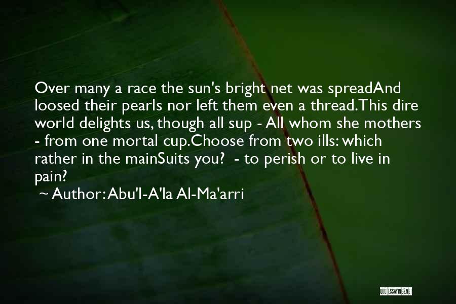 Abu'l-A'la Al-Ma'arri Quotes: Over Many A Race The Sun's Bright Net Was Spreadand Loosed Their Pearls Nor Left Them Even A Thread.this Dire