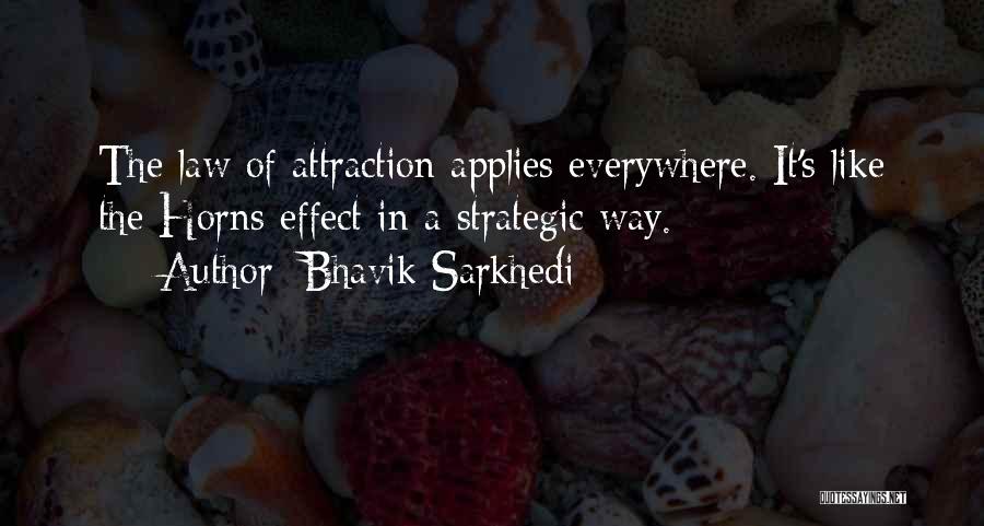 Bhavik Sarkhedi Quotes: The Law Of Attraction Applies Everywhere. It's Like The Horns Effect In A Strategic Way.