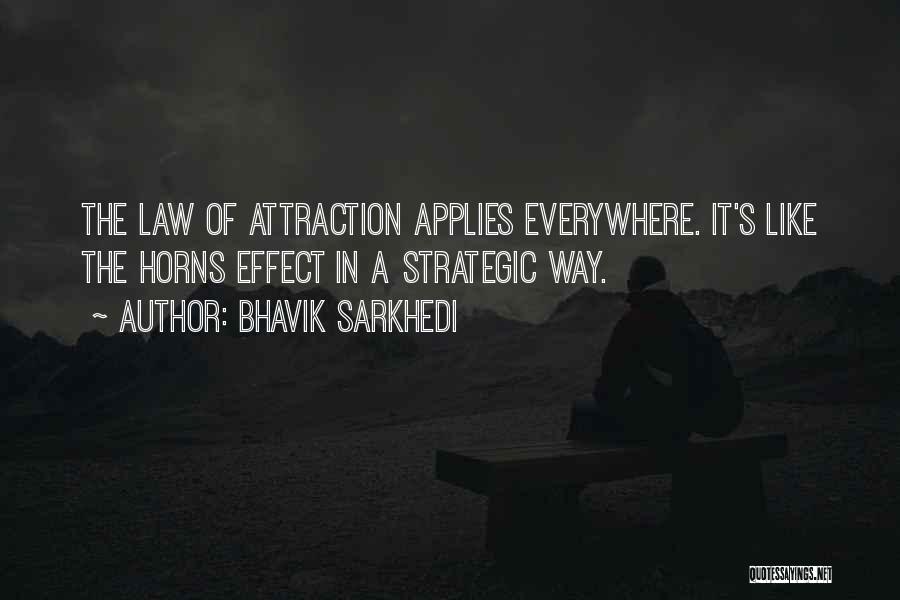 Bhavik Sarkhedi Quotes: The Law Of Attraction Applies Everywhere. It's Like The Horns Effect In A Strategic Way.