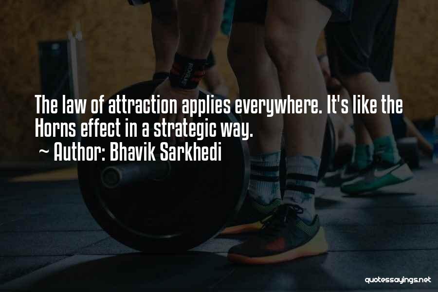 Bhavik Sarkhedi Quotes: The Law Of Attraction Applies Everywhere. It's Like The Horns Effect In A Strategic Way.