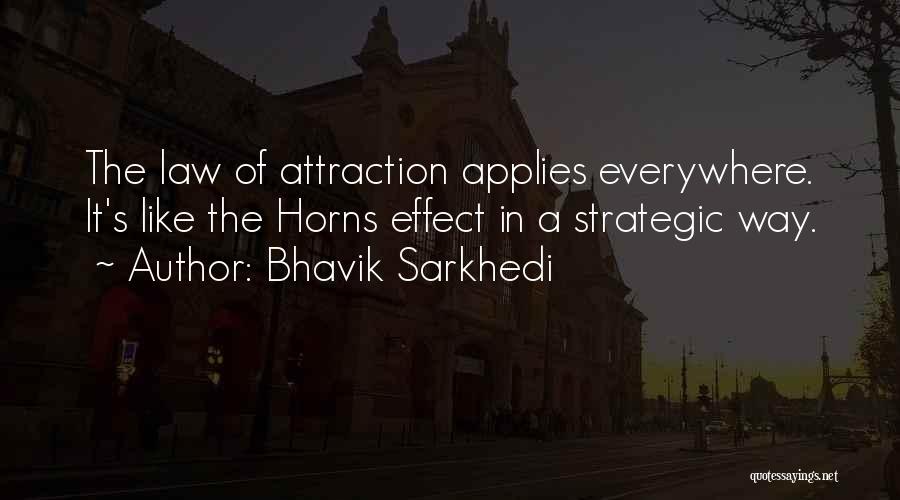 Bhavik Sarkhedi Quotes: The Law Of Attraction Applies Everywhere. It's Like The Horns Effect In A Strategic Way.