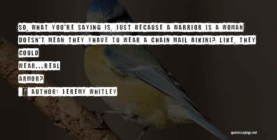 Jeremy Whitley Quotes: So, What You're Saying Is, Just Because A Warrior Is A Woman Doesn't Mean They Yhave To Wear A Chain