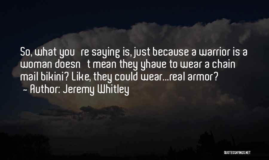 Jeremy Whitley Quotes: So, What You're Saying Is, Just Because A Warrior Is A Woman Doesn't Mean They Yhave To Wear A Chain