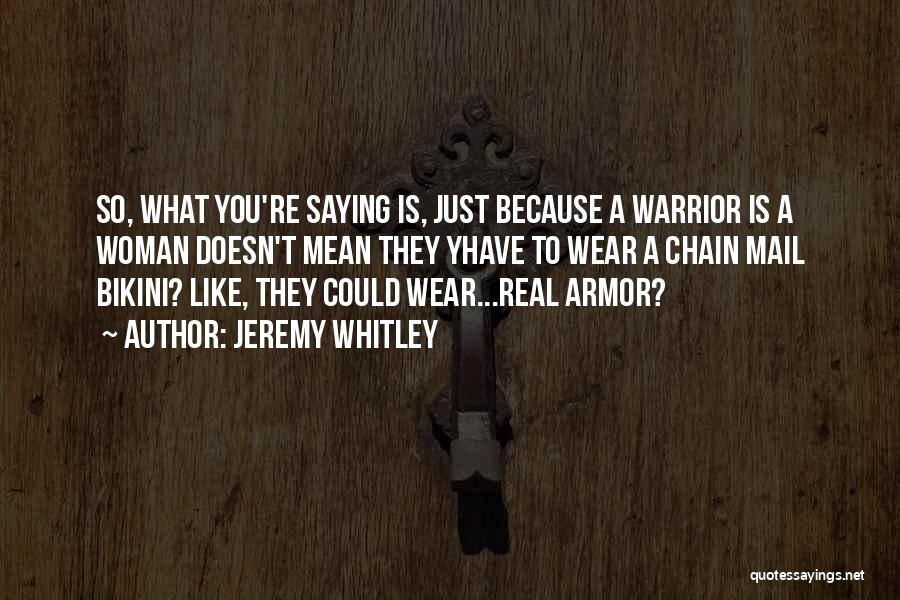 Jeremy Whitley Quotes: So, What You're Saying Is, Just Because A Warrior Is A Woman Doesn't Mean They Yhave To Wear A Chain