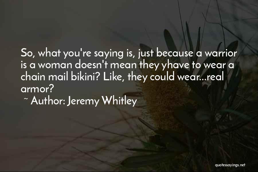 Jeremy Whitley Quotes: So, What You're Saying Is, Just Because A Warrior Is A Woman Doesn't Mean They Yhave To Wear A Chain