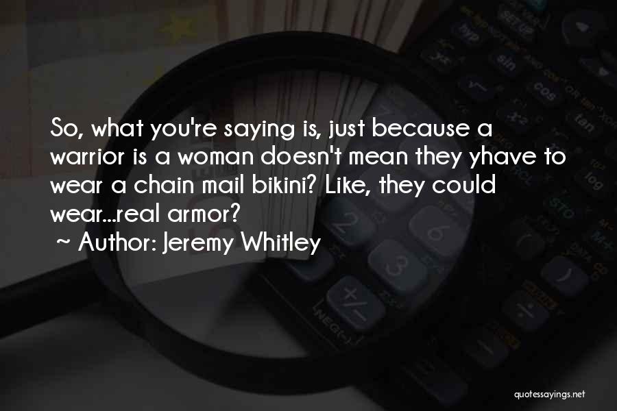 Jeremy Whitley Quotes: So, What You're Saying Is, Just Because A Warrior Is A Woman Doesn't Mean They Yhave To Wear A Chain