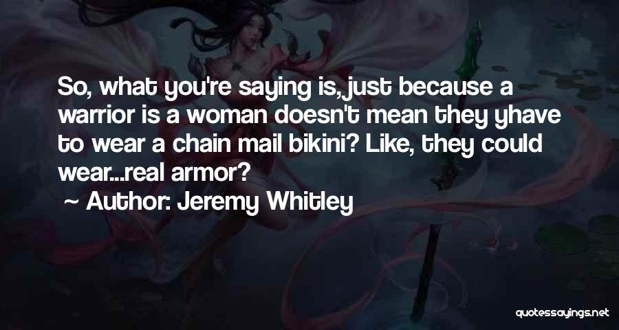 Jeremy Whitley Quotes: So, What You're Saying Is, Just Because A Warrior Is A Woman Doesn't Mean They Yhave To Wear A Chain