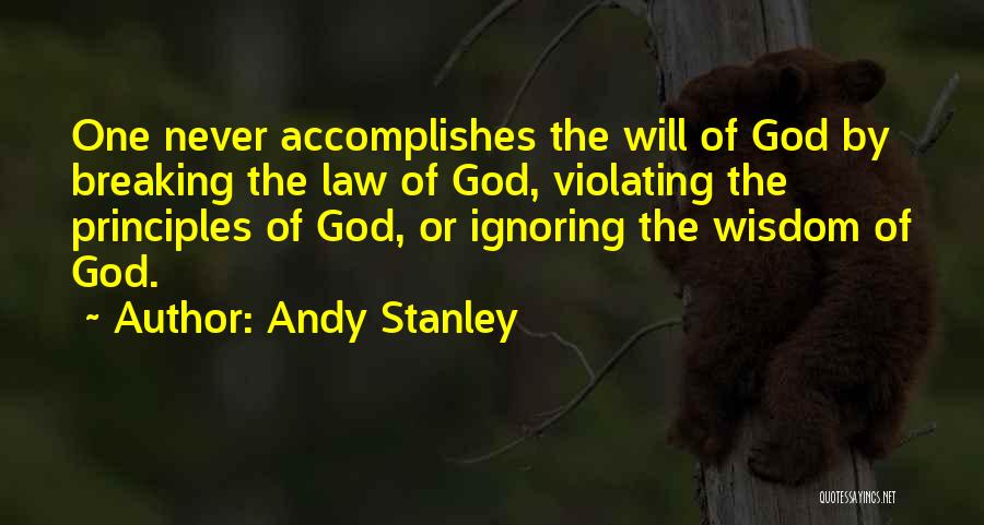 Andy Stanley Quotes: One Never Accomplishes The Will Of God By Breaking The Law Of God, Violating The Principles Of God, Or Ignoring