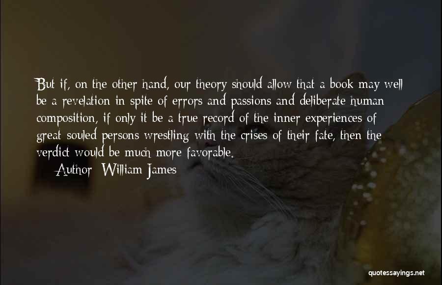 William James Quotes: But If, On The Other Hand, Our Theory Should Allow That A Book May Well Be A Revelation In Spite