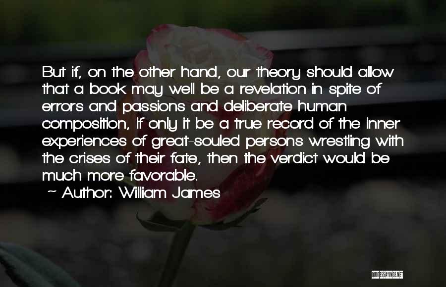 William James Quotes: But If, On The Other Hand, Our Theory Should Allow That A Book May Well Be A Revelation In Spite