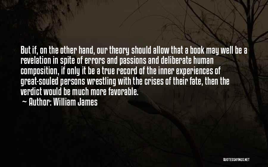 William James Quotes: But If, On The Other Hand, Our Theory Should Allow That A Book May Well Be A Revelation In Spite