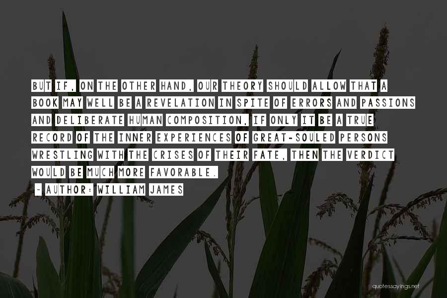 William James Quotes: But If, On The Other Hand, Our Theory Should Allow That A Book May Well Be A Revelation In Spite