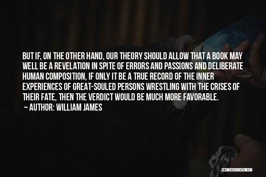 William James Quotes: But If, On The Other Hand, Our Theory Should Allow That A Book May Well Be A Revelation In Spite