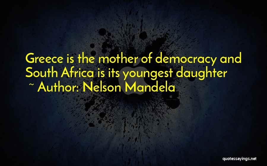 Nelson Mandela Quotes: Greece Is The Mother Of Democracy And South Africa Is Its Youngest Daughter