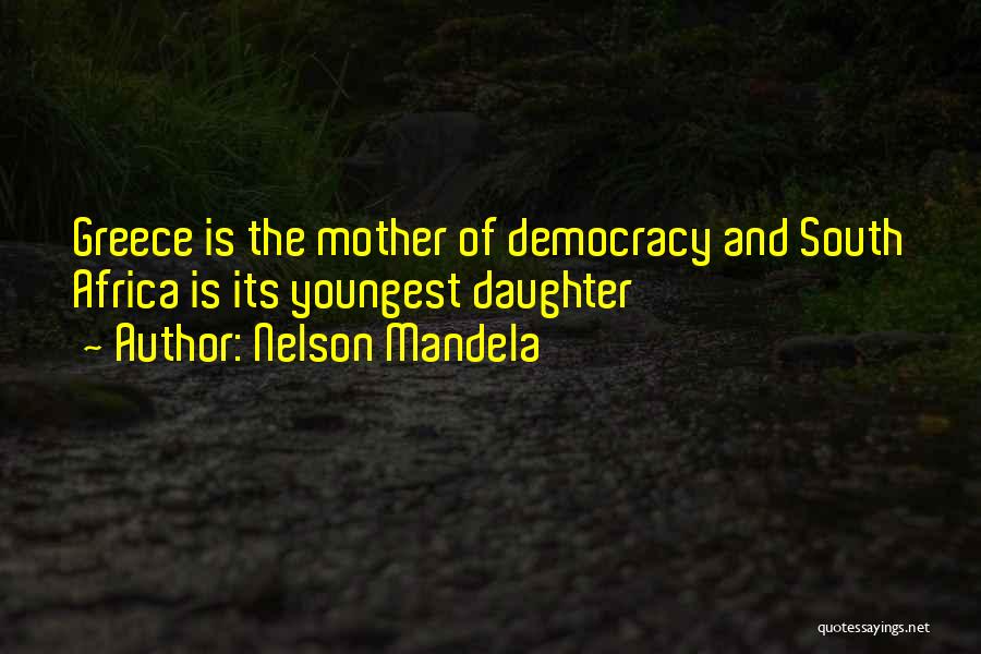 Nelson Mandela Quotes: Greece Is The Mother Of Democracy And South Africa Is Its Youngest Daughter