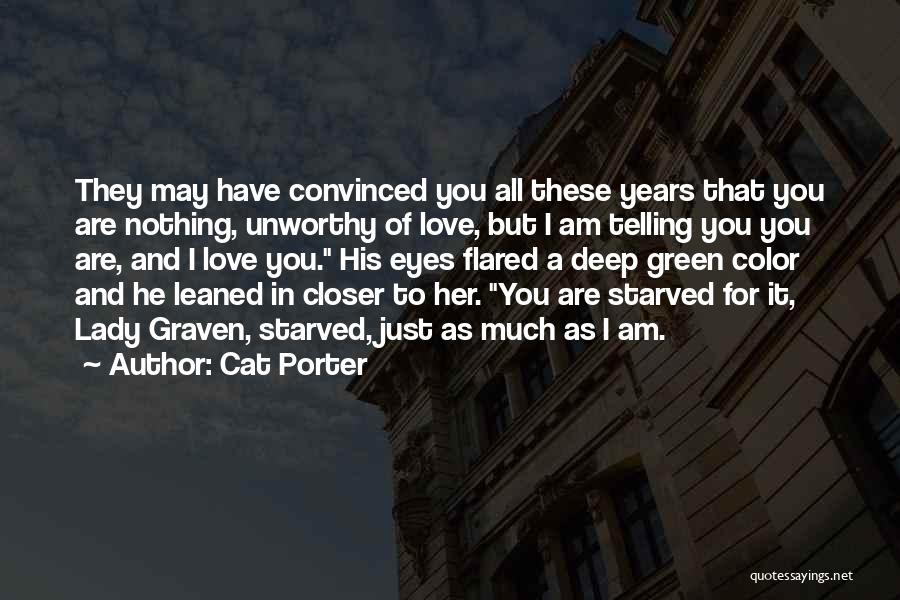 Cat Porter Quotes: They May Have Convinced You All These Years That You Are Nothing, Unworthy Of Love, But I Am Telling You