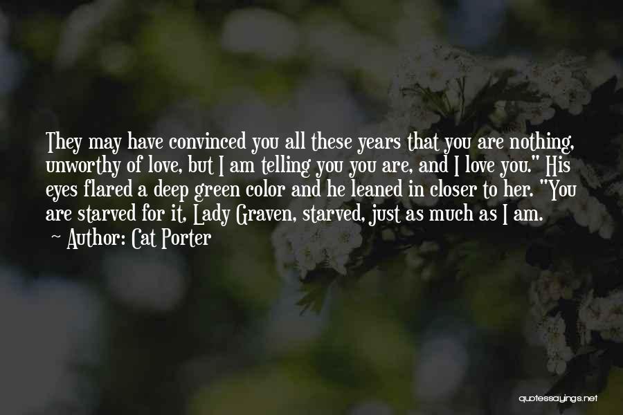 Cat Porter Quotes: They May Have Convinced You All These Years That You Are Nothing, Unworthy Of Love, But I Am Telling You