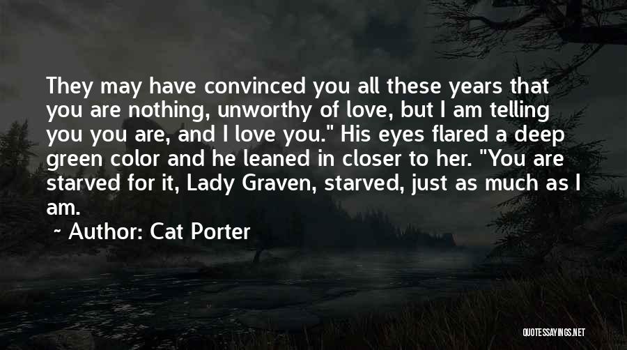 Cat Porter Quotes: They May Have Convinced You All These Years That You Are Nothing, Unworthy Of Love, But I Am Telling You