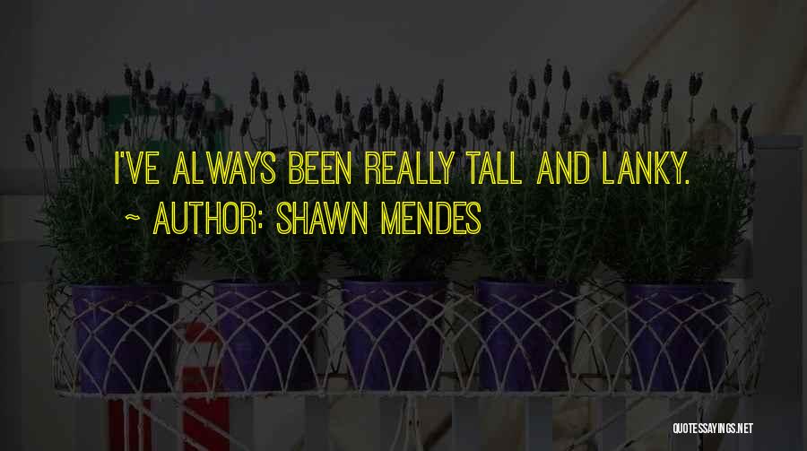 Shawn Mendes Quotes: I've Always Been Really Tall And Lanky.