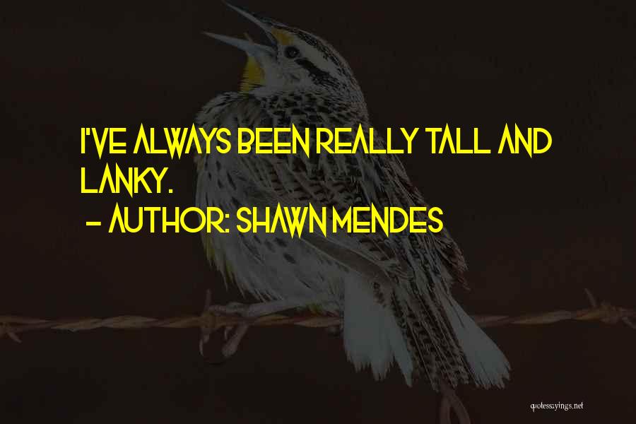 Shawn Mendes Quotes: I've Always Been Really Tall And Lanky.