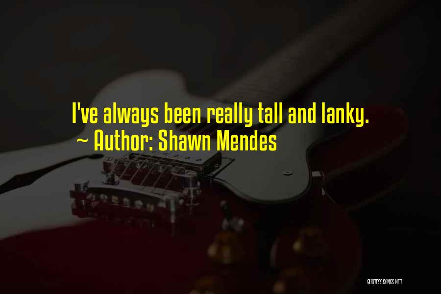 Shawn Mendes Quotes: I've Always Been Really Tall And Lanky.