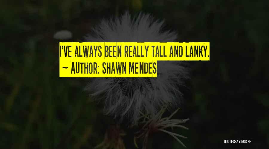 Shawn Mendes Quotes: I've Always Been Really Tall And Lanky.