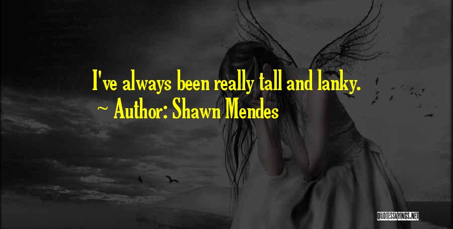 Shawn Mendes Quotes: I've Always Been Really Tall And Lanky.