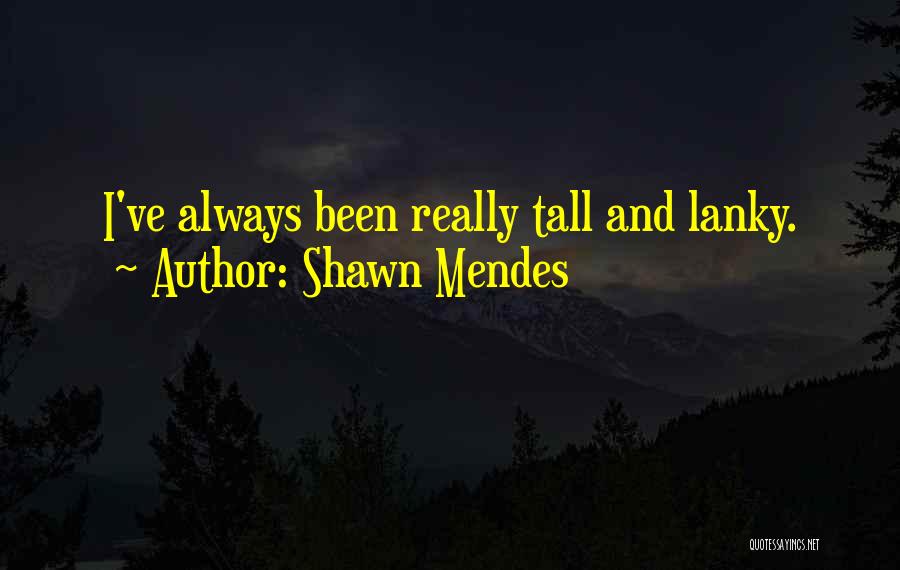 Shawn Mendes Quotes: I've Always Been Really Tall And Lanky.