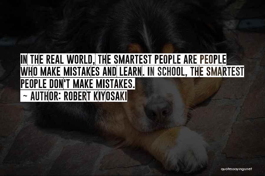 Robert Kiyosaki Quotes: In The Real World, The Smartest People Are People Who Make Mistakes And Learn. In School, The Smartest People Don't