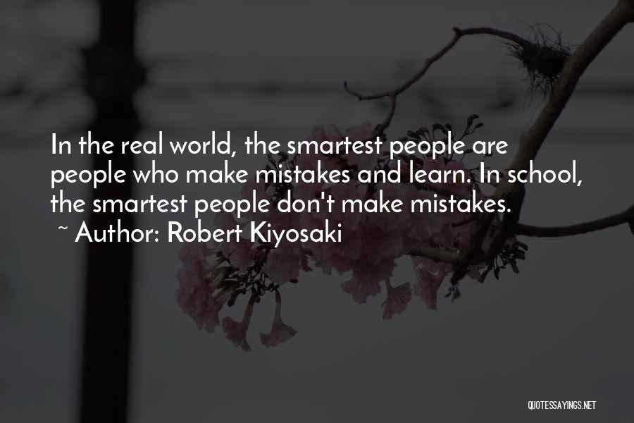 Robert Kiyosaki Quotes: In The Real World, The Smartest People Are People Who Make Mistakes And Learn. In School, The Smartest People Don't