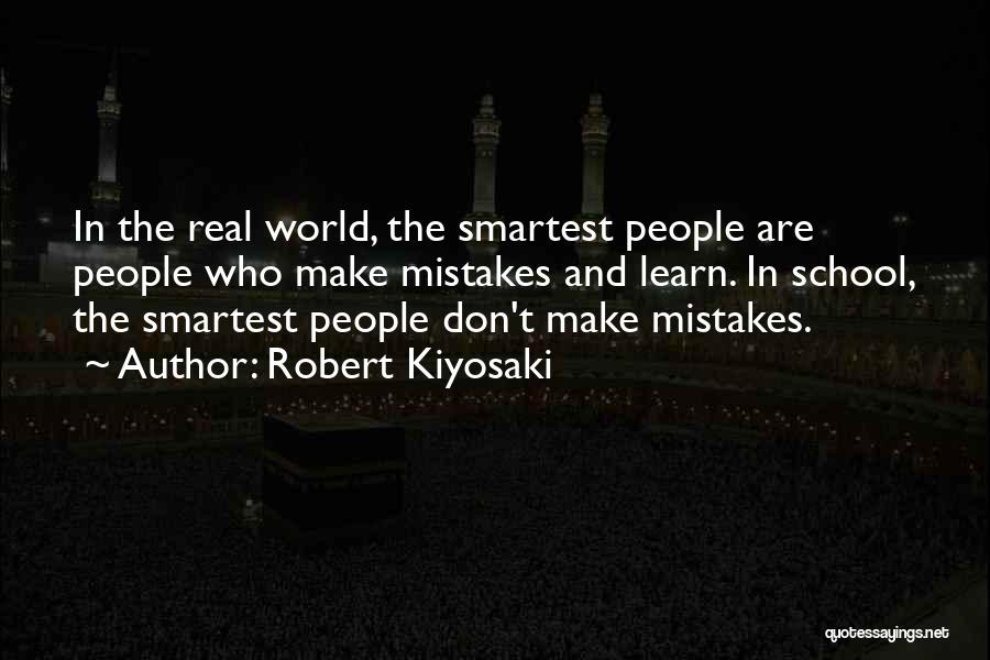 Robert Kiyosaki Quotes: In The Real World, The Smartest People Are People Who Make Mistakes And Learn. In School, The Smartest People Don't