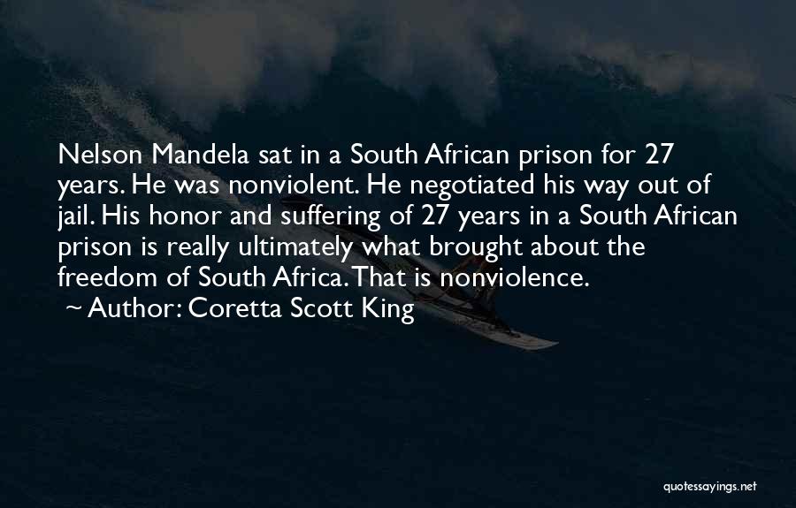 Coretta Scott King Quotes: Nelson Mandela Sat In A South African Prison For 27 Years. He Was Nonviolent. He Negotiated His Way Out Of