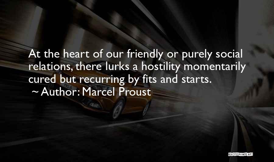 Marcel Proust Quotes: At The Heart Of Our Friendly Or Purely Social Relations, There Lurks A Hostility Momentarily Cured But Recurring By Fits