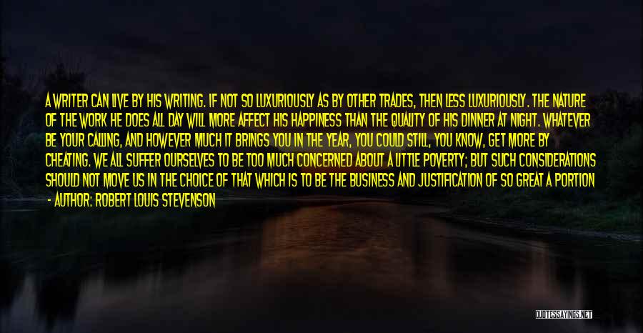 Robert Louis Stevenson Quotes: A Writer Can Live By His Writing. If Not So Luxuriously As By Other Trades, Then Less Luxuriously. The Nature