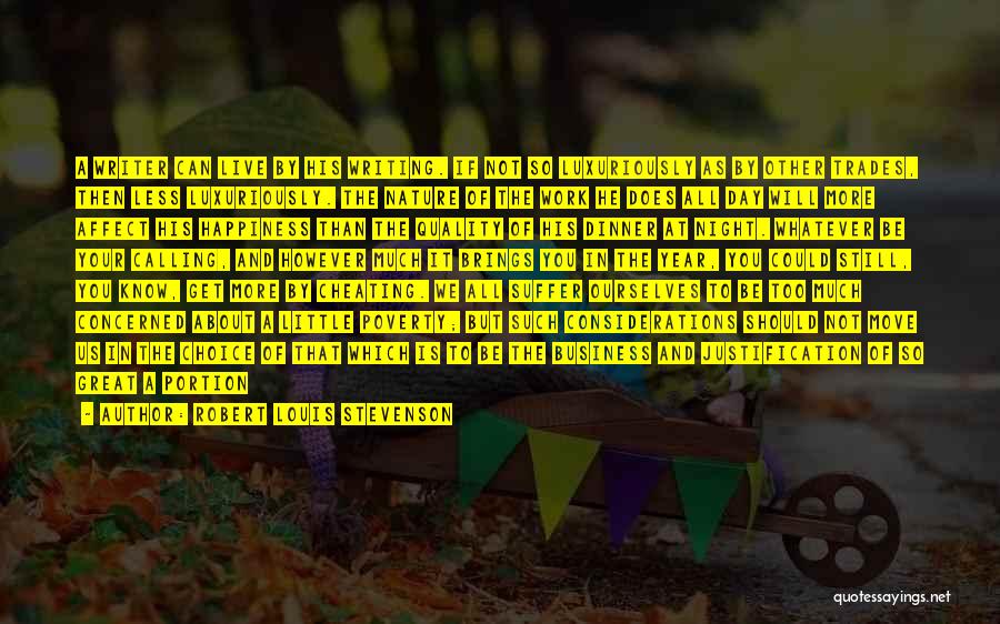 Robert Louis Stevenson Quotes: A Writer Can Live By His Writing. If Not So Luxuriously As By Other Trades, Then Less Luxuriously. The Nature