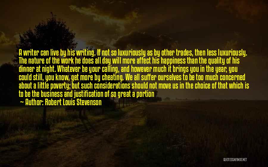 Robert Louis Stevenson Quotes: A Writer Can Live By His Writing. If Not So Luxuriously As By Other Trades, Then Less Luxuriously. The Nature