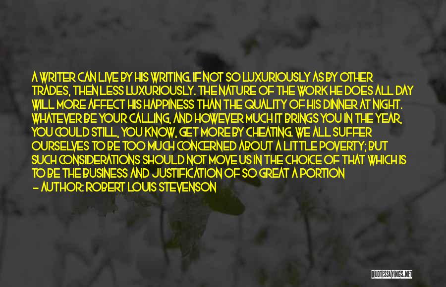 Robert Louis Stevenson Quotes: A Writer Can Live By His Writing. If Not So Luxuriously As By Other Trades, Then Less Luxuriously. The Nature