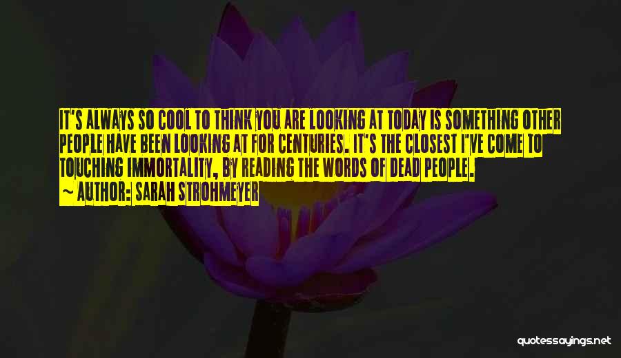 Sarah Strohmeyer Quotes: It's Always So Cool To Think You Are Looking At Today Is Something Other People Have Been Looking At For