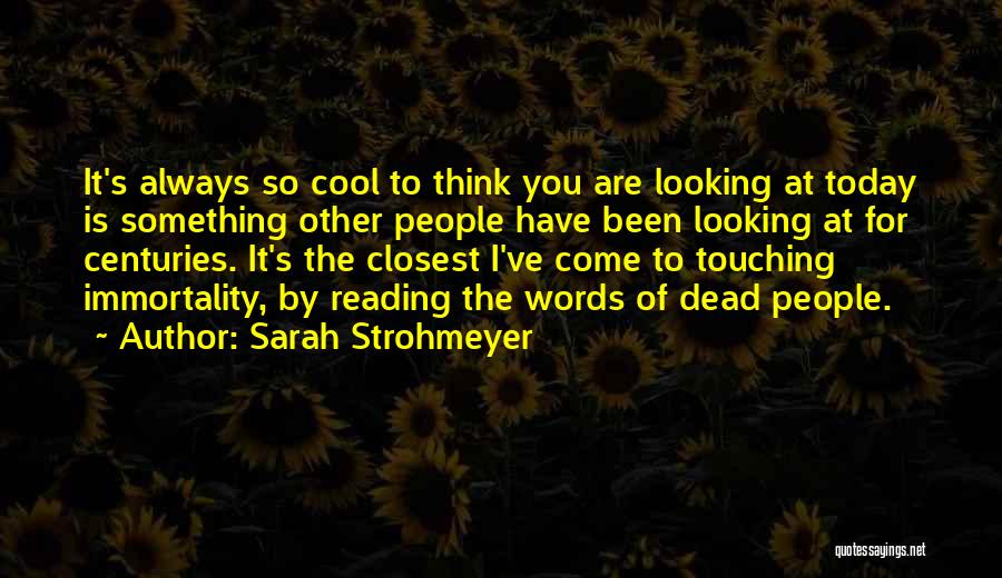 Sarah Strohmeyer Quotes: It's Always So Cool To Think You Are Looking At Today Is Something Other People Have Been Looking At For