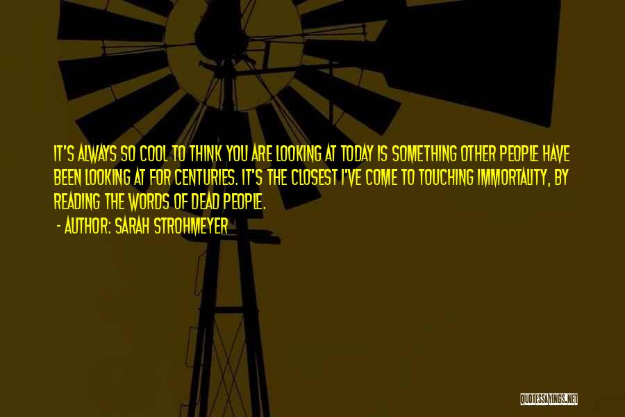 Sarah Strohmeyer Quotes: It's Always So Cool To Think You Are Looking At Today Is Something Other People Have Been Looking At For