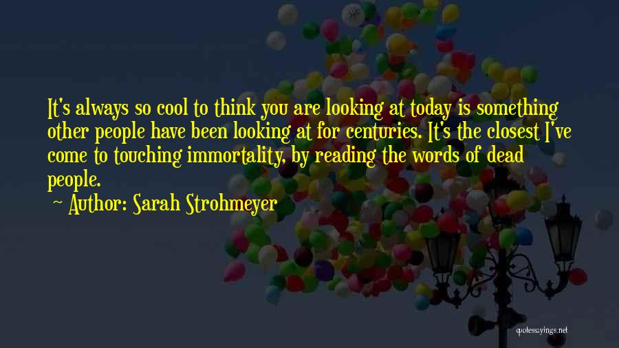 Sarah Strohmeyer Quotes: It's Always So Cool To Think You Are Looking At Today Is Something Other People Have Been Looking At For