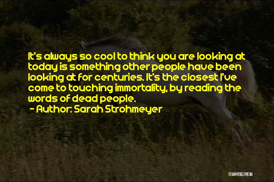 Sarah Strohmeyer Quotes: It's Always So Cool To Think You Are Looking At Today Is Something Other People Have Been Looking At For