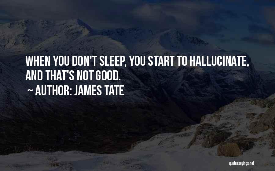 James Tate Quotes: When You Don't Sleep, You Start To Hallucinate, And That's Not Good.