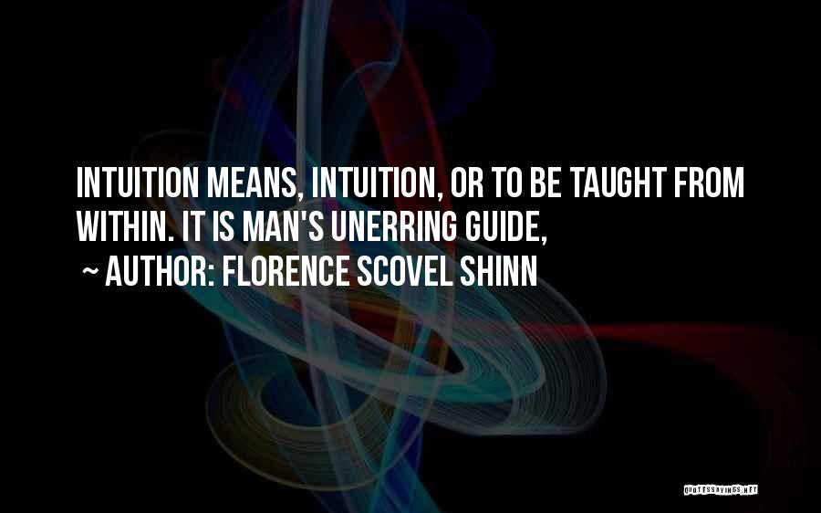 Florence Scovel Shinn Quotes: Intuition Means, Intuition, Or To Be Taught From Within. It Is Man's Unerring Guide,