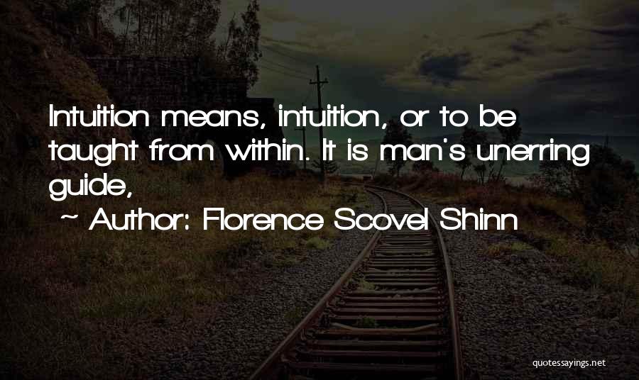 Florence Scovel Shinn Quotes: Intuition Means, Intuition, Or To Be Taught From Within. It Is Man's Unerring Guide,