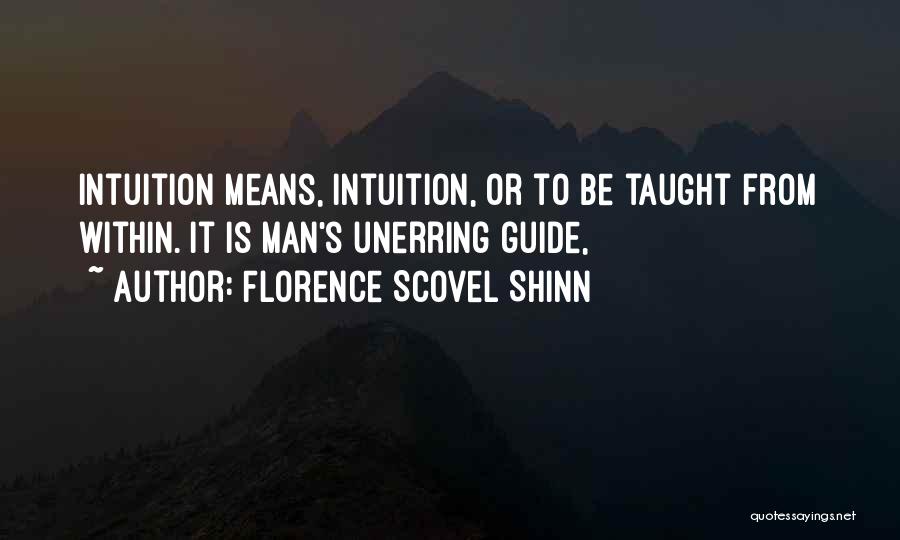 Florence Scovel Shinn Quotes: Intuition Means, Intuition, Or To Be Taught From Within. It Is Man's Unerring Guide,