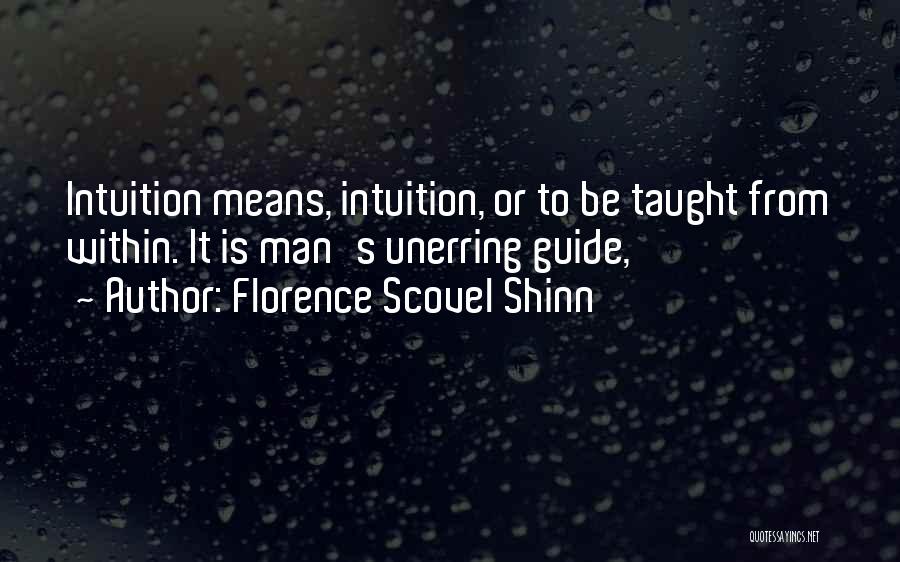 Florence Scovel Shinn Quotes: Intuition Means, Intuition, Or To Be Taught From Within. It Is Man's Unerring Guide,