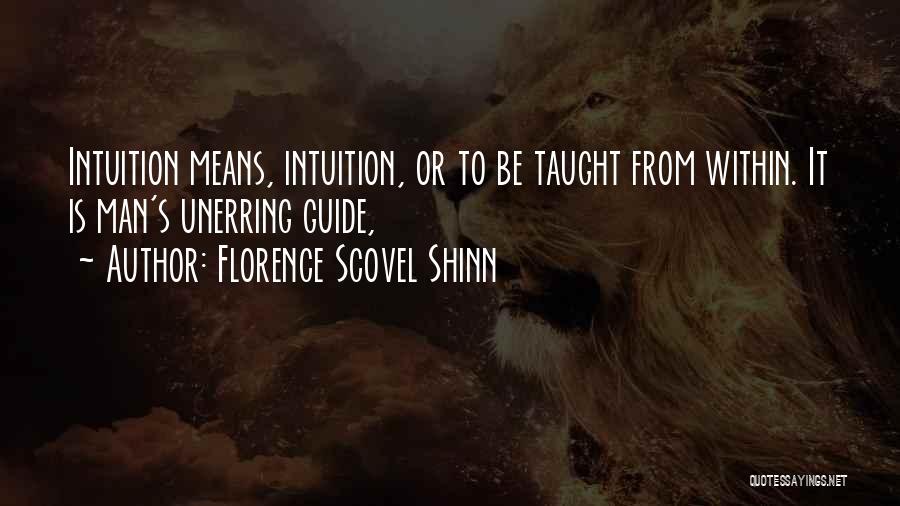 Florence Scovel Shinn Quotes: Intuition Means, Intuition, Or To Be Taught From Within. It Is Man's Unerring Guide,